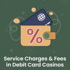 Service Charges & Fees in Debit Card Casinos