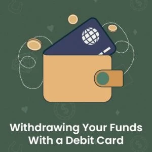 Withdrawing Your Funds With a Debit Card