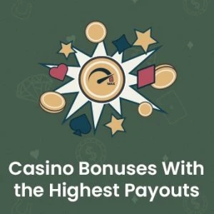 Casino Bonuses With the Highest Payouts