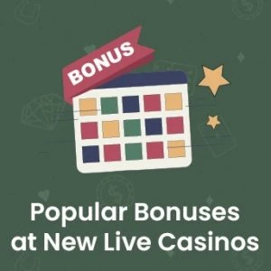 Popular Bonuses at New Live Casinos