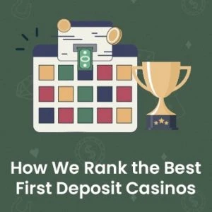 How We Rank the Best First Deposit Casinos